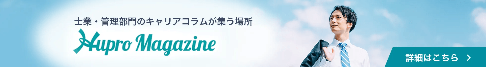 土業・管理部門のキャリアコラムが集うが集う場所。Hupro Magazineの詳細はこちら