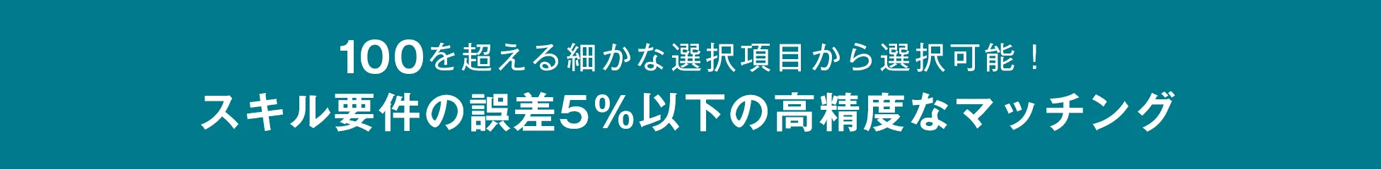 100を超える細かな選択項目から選択可能！スキル要件の誤差5%以下の高精度なマッチング